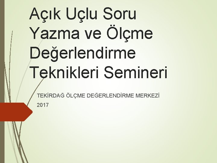Açık Uçlu Soru Yazma ve Ölçme Değerlendirme Teknikleri Semineri TEKİRDAĞ ÖLÇME DEĞERLENDİRME MERKEZİ 2017