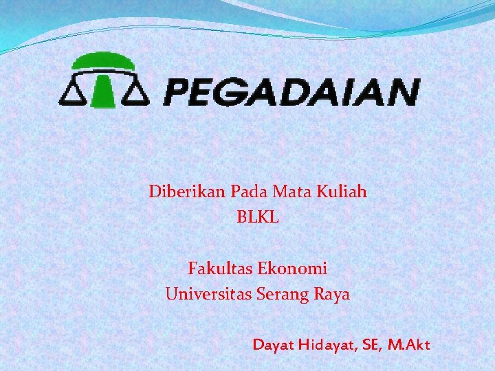 Diberikan Pada Mata Kuliah BLKL Fakultas Ekonomi Universitas Serang Raya Dayat Hidayat, SE, M.