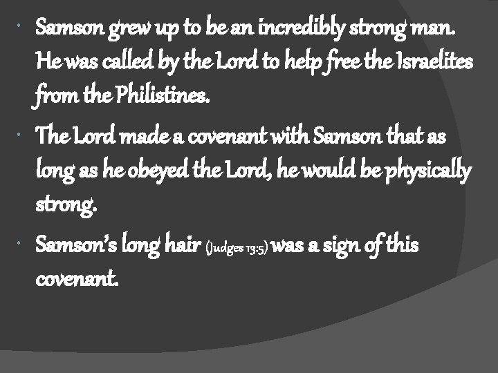  Samson grew up to be an incredibly strong man. He was called by