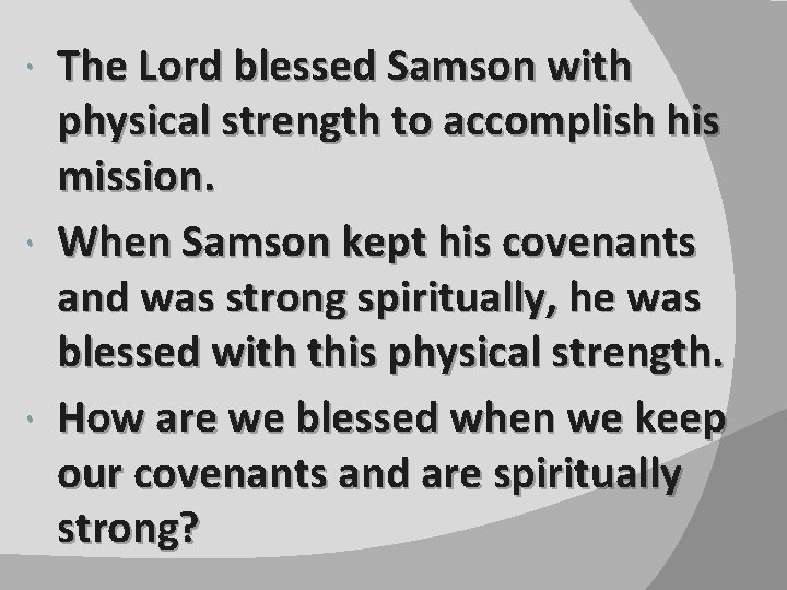 The Lord blessed Samson with physical strength to accomplish his mission. When Samson kept