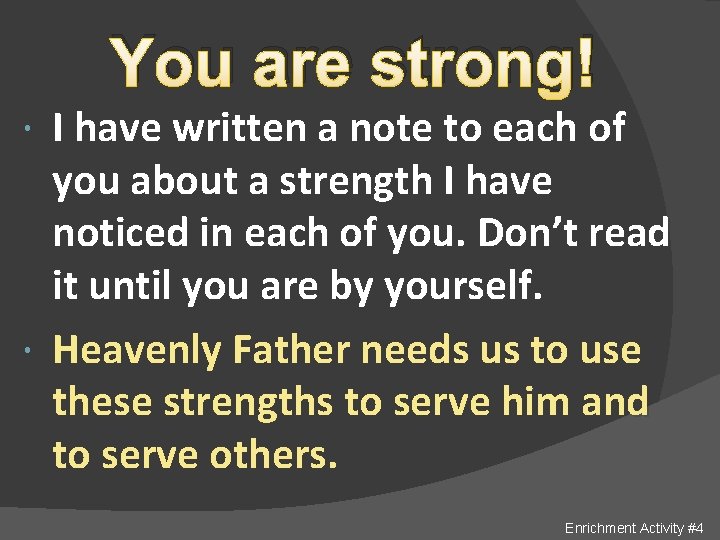 You are strong! I have written a note to each of you about a