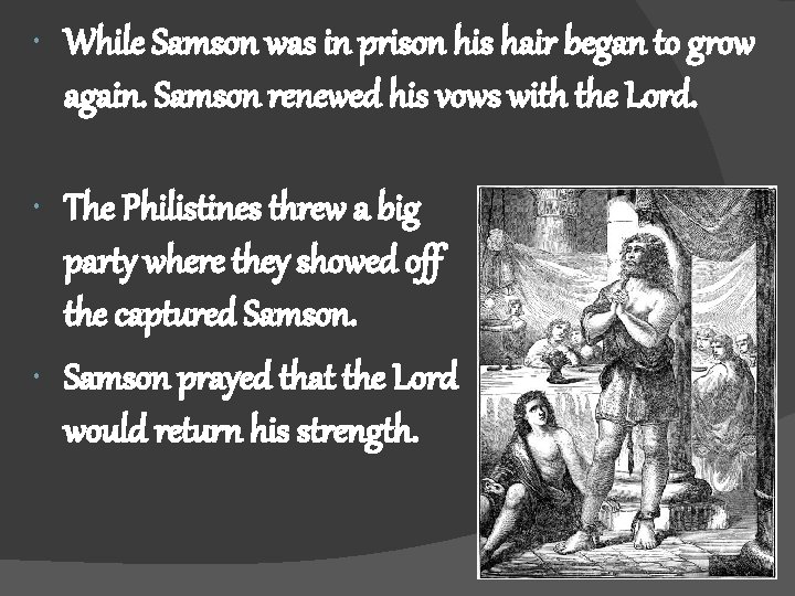  While Samson was in prison his hair began to grow again. Samson renewed