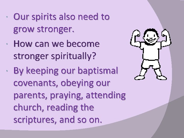 Our spirits also need to grow stronger. How can we become stronger spiritually? By