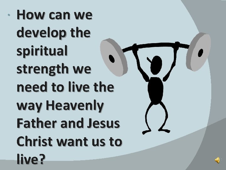  How can we develop the spiritual strength we need to live the way
