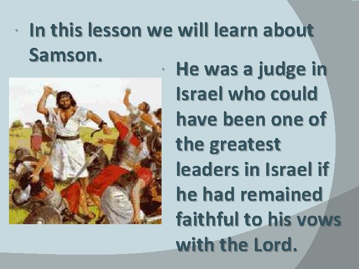  In this lesson we will learn about Samson. He was a judge in