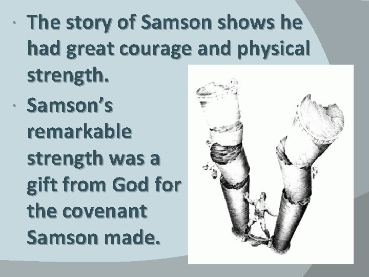 The story of Samson shows he had great courage and physical strength. Samson’s remarkable