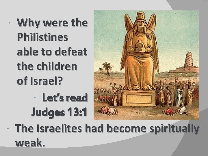Why were the Philistines able to defeat the children of Israel? Let’s read Judges