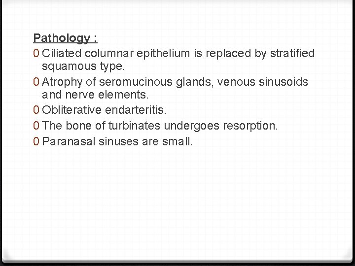 Pathology : 0 Ciliated columnar epithelium is replaced by stratified squamous type. 0 Atrophy