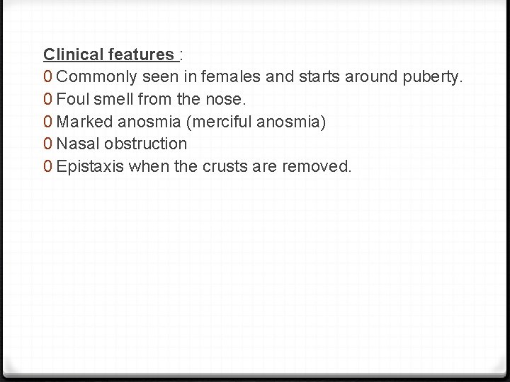 Clinical features : 0 Commonly seen in females and starts around puberty. 0 Foul