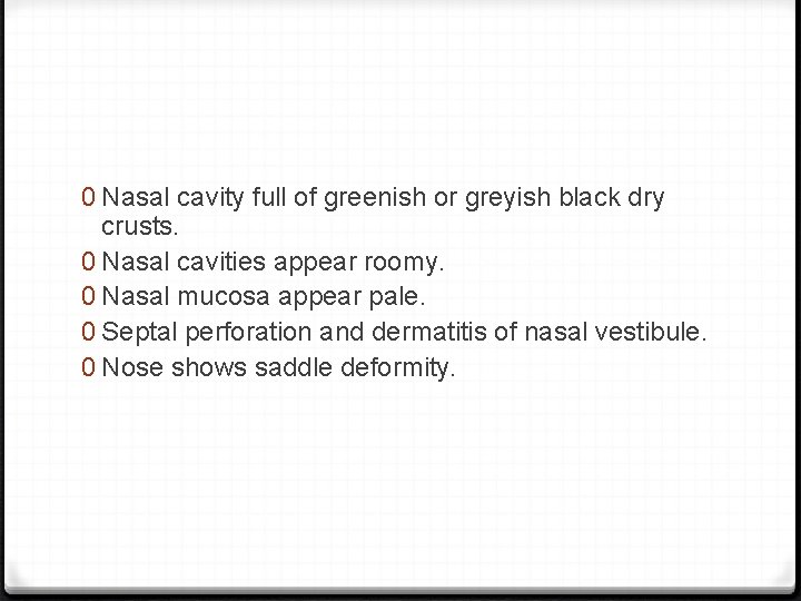 0 Nasal cavity full of greenish or greyish black dry crusts. 0 Nasal cavities