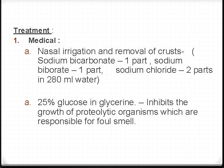 Treatment : 1. Medical : a. Nasal irrigation and removal of crusts- ( Sodium