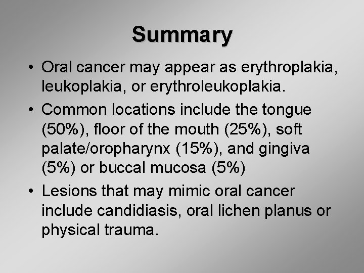 Summary • Oral cancer may appear as erythroplakia, leukoplakia, or erythroleukoplakia. • Common locations