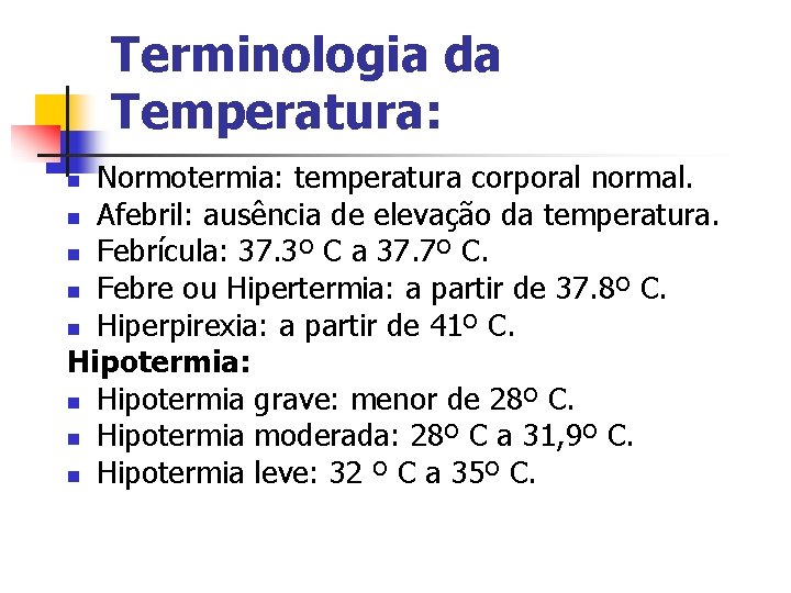 Terminologia da Temperatura: Normotermia: temperatura corporal normal. n Afebril: ausência de elevação da temperatura.