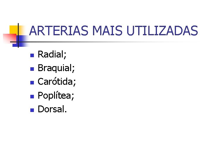 ARTERIAS MAIS UTILIZADAS n n n Radial; Braquial; Carótida; Poplítea; Dorsal. 