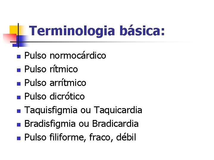 Terminologia básica: n n n n Pulso normocárdico Pulso rítmico Pulso arrítmico Pulso dicrótico