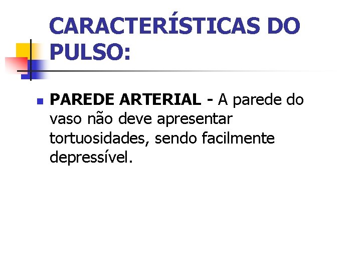 CARACTERÍSTICAS DO PULSO: n PAREDE ARTERIAL - A parede do vaso não deve apresentar