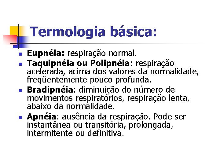Termologia básica: n n Eupnéia: respiração normal. Taquipnéia ou Polipnéia: respiração acelerada, acima dos