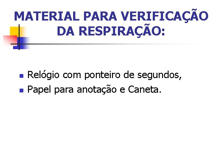 MATERIAL PARA VERIFICAÇÃO DA RESPIRAÇÃO: n n Relógio com ponteiro de segundos, Papel para
