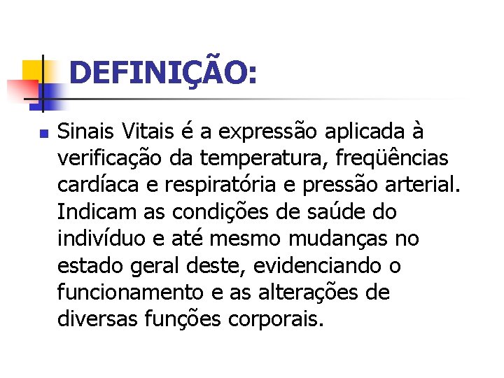DEFINIÇÃO: n Sinais Vitais é a expressão aplicada à verificação da temperatura, freqüências cardíaca
