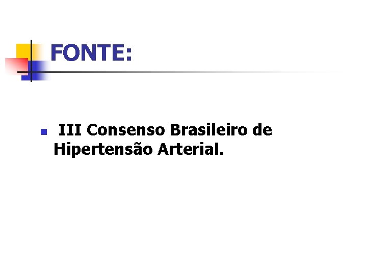FONTE: n III Consenso Brasileiro de Hipertensão Arterial. 