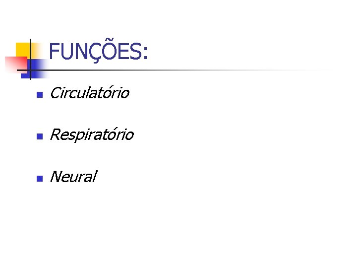 FUNÇÕES: n Circulatório n Respiratório n Neural 
