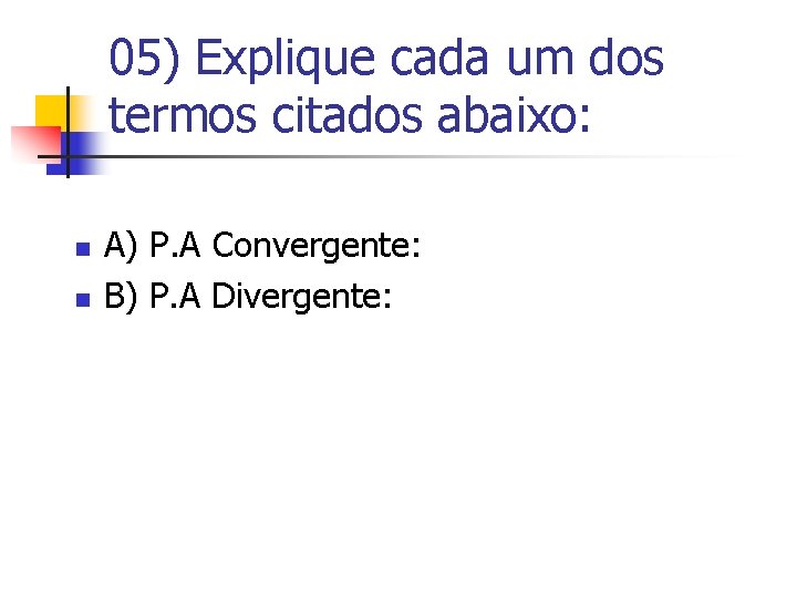 05) Explique cada um dos termos citados abaixo: n n A) P. A Convergente: