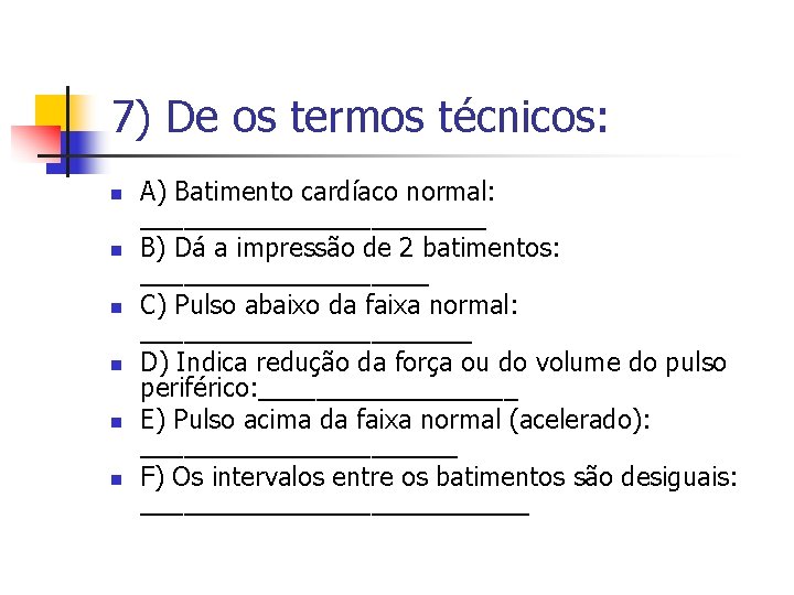 7) De os termos técnicos: n n n A) Batimento cardíaco normal: ____________ B)