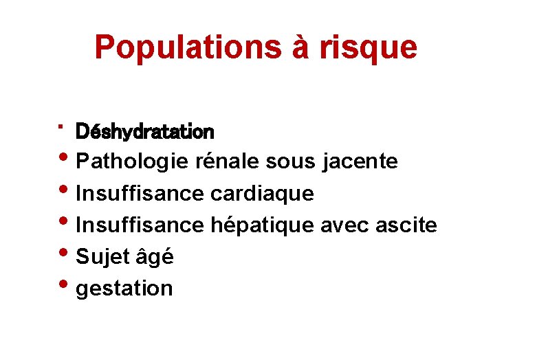 Populations à risque • Déshydratation • Pathologie rénale sous jacente • Insuffisance cardiaque •