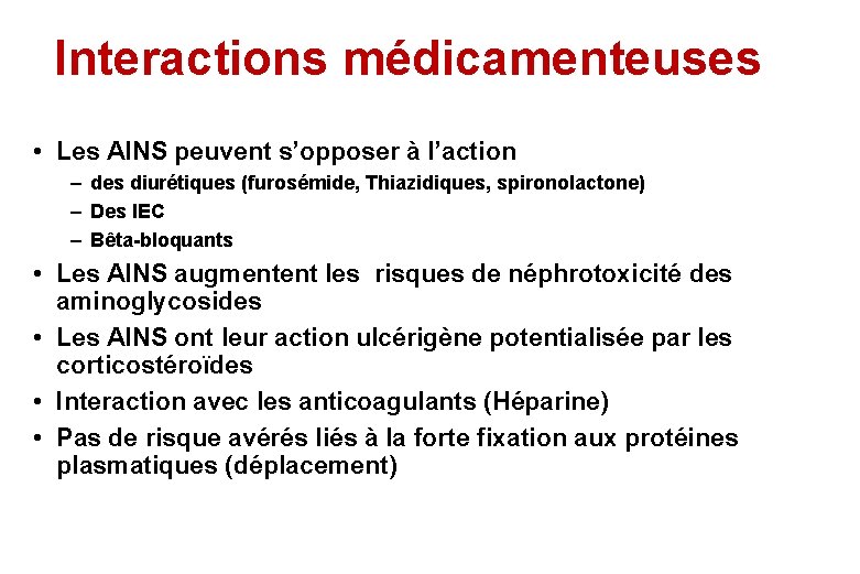 Interactions médicamenteuses • Les AINS peuvent s’opposer à l’action – des diurétiques (furosémide, Thiazidiques,