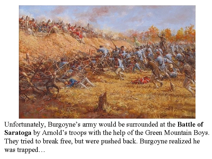 Unfortunately, Burgoyne’s army would be surrounded at the Battle of Saratoga by Arnold’s troops