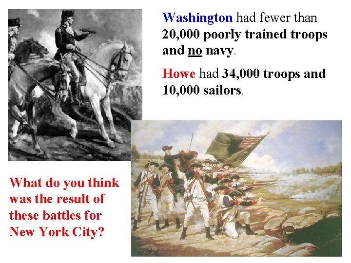 Washington had fewer than 20, 000 poorly trained troops and no navy. Howe had