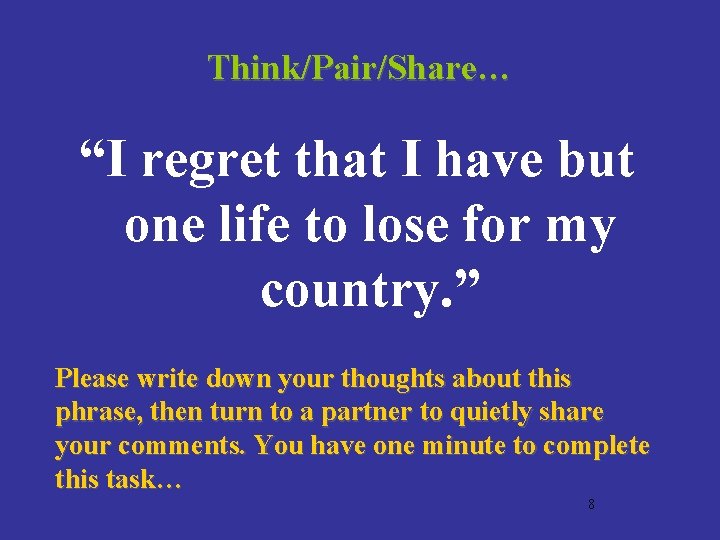Think/Pair/Share… “I regret that I have but one life to lose for my country.