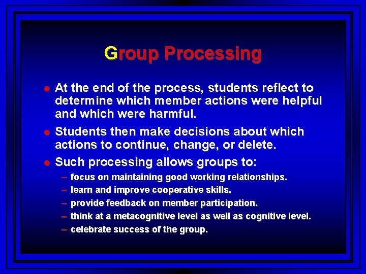 Group Processing At the end of the process, students reflect to determine which member