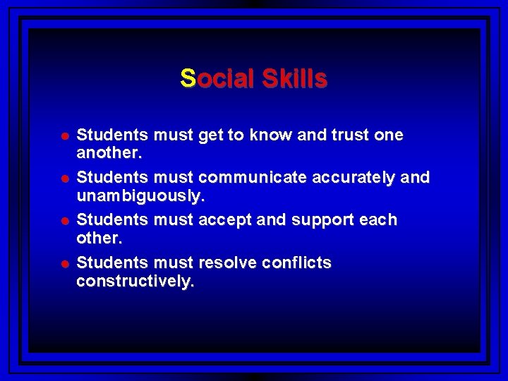 Social Skills Students must get to know and trust one another. Students must communicate