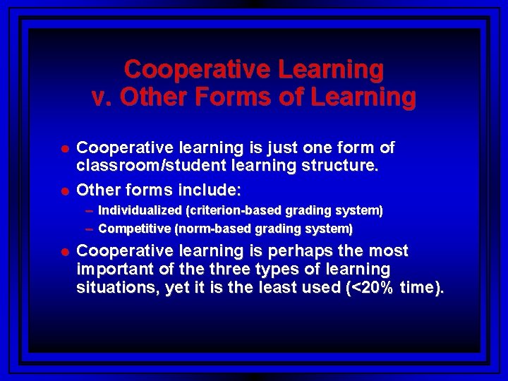 Cooperative Learning v. Other Forms of Learning Cooperative learning is just one form of