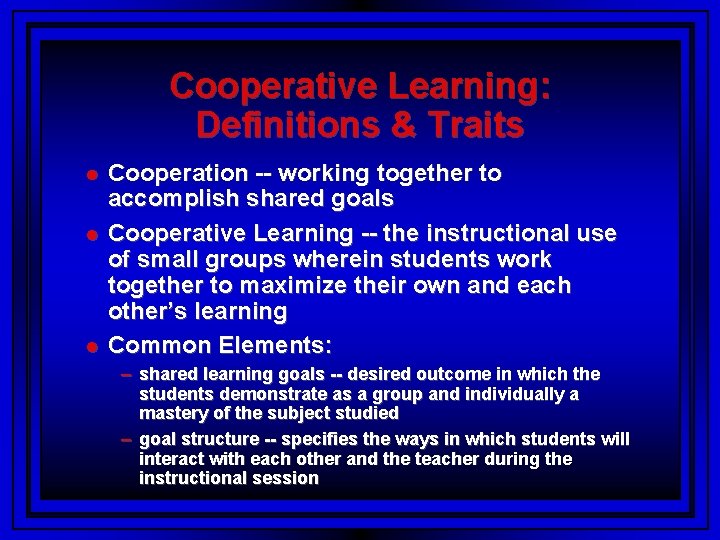 Cooperative Learning: Definitions & Traits Cooperation -- working together to accomplish shared goals Cooperative