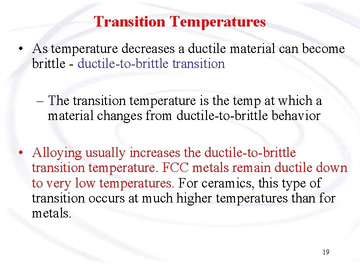 Transition Temperatures • As temperature decreases a ductile material can become brittle - ductile-to-brittle