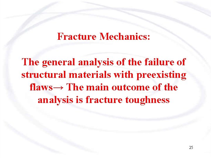 Fracture Mechanics: The general analysis of the failure of structural materials with preexisting flaws→