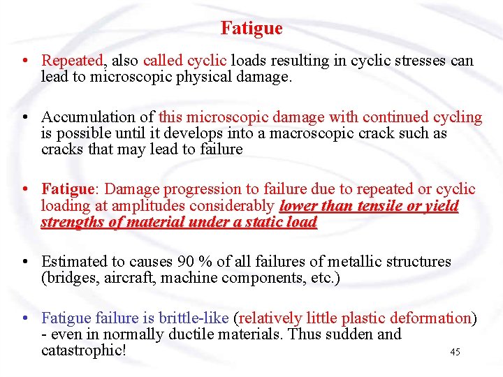 Fatigue • Repeated, also called cyclic loads resulting in cyclic stresses can lead to