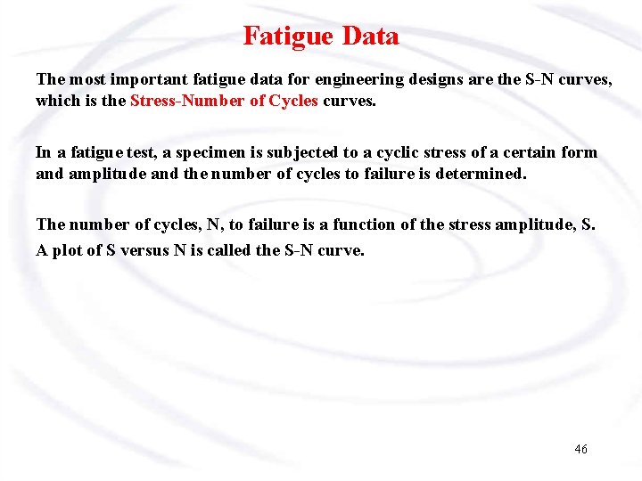 Fatigue Data The most important fatigue data for engineering designs are the S-N curves,