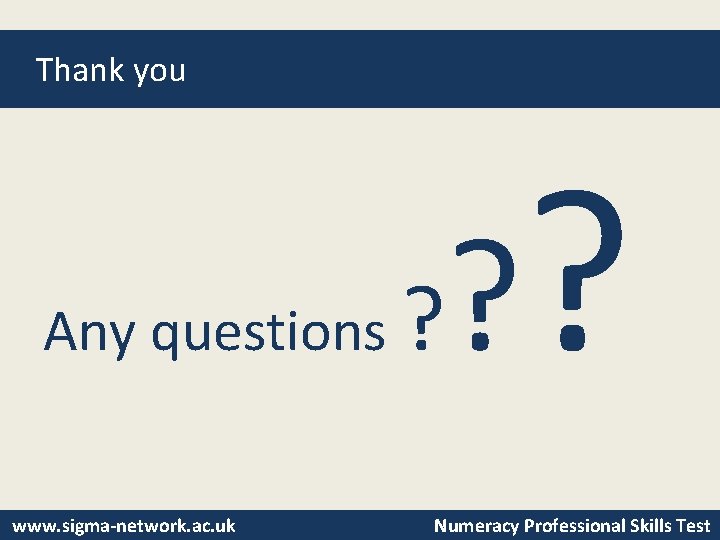 Thank you Any questions www. sigma-network. ac. uk ? ? ? Numeracy Professional Skills