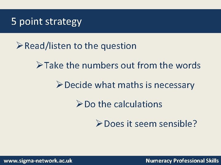 5 point strategy ØRead/listen to the question ØTake the numbers out from the words