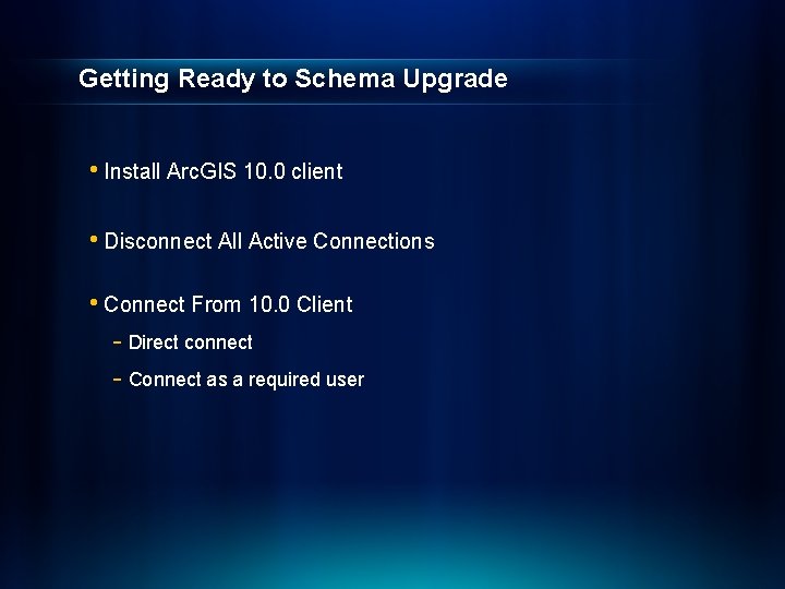 Getting Ready to Schema Upgrade • Install Arc. GIS 10. 0 client • Disconnect