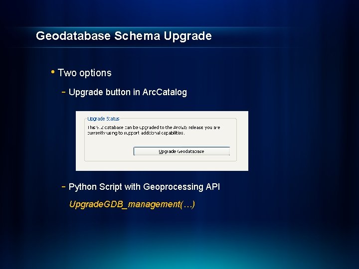 Geodatabase Schema Upgrade • Two options - Upgrade button in Arc. Catalog - Python