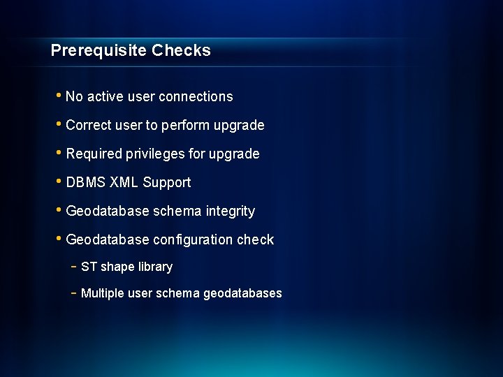 Prerequisite Checks • No active user connections • Correct user to perform upgrade •