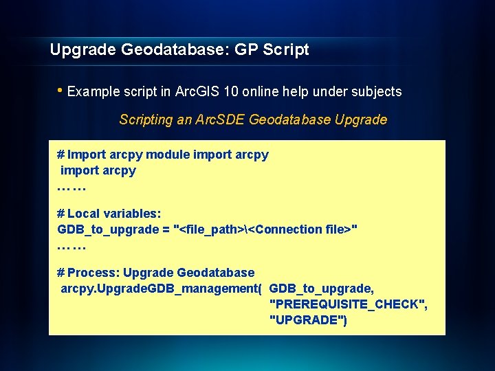 Upgrade Geodatabase: GP Script • Example script in Arc. GIS 10 online help under