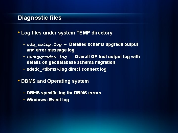 Diagnostic files • Log files under system TEMP directory - sde_setup. log - –