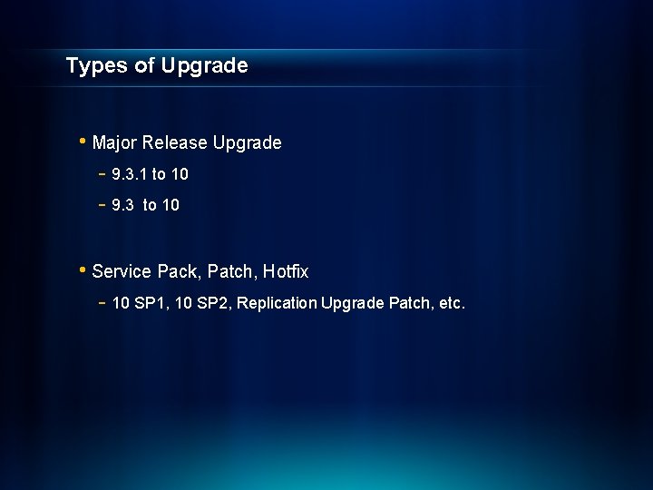 Types of Upgrade • Major Release Upgrade - 9. 3. 1 to 10 -