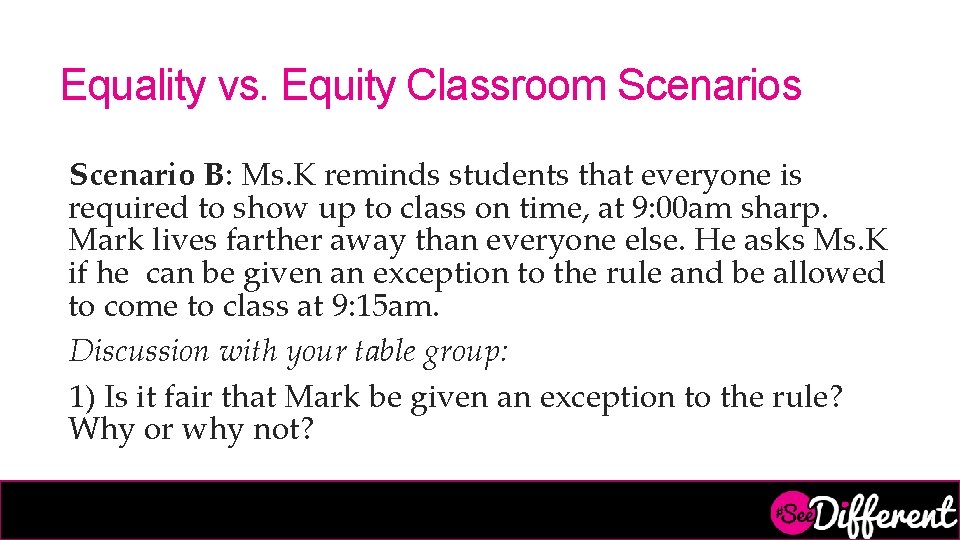 Equality vs. Equity Classroom Scenarios Scenario B: Ms. K reminds students that everyone is