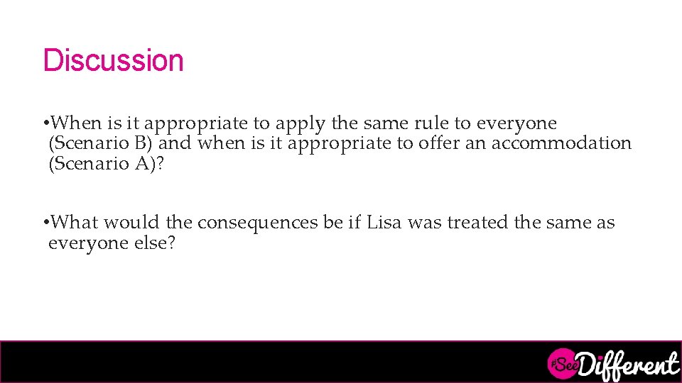 Discussion • When is it appropriate to apply the same rule to everyone (Scenario